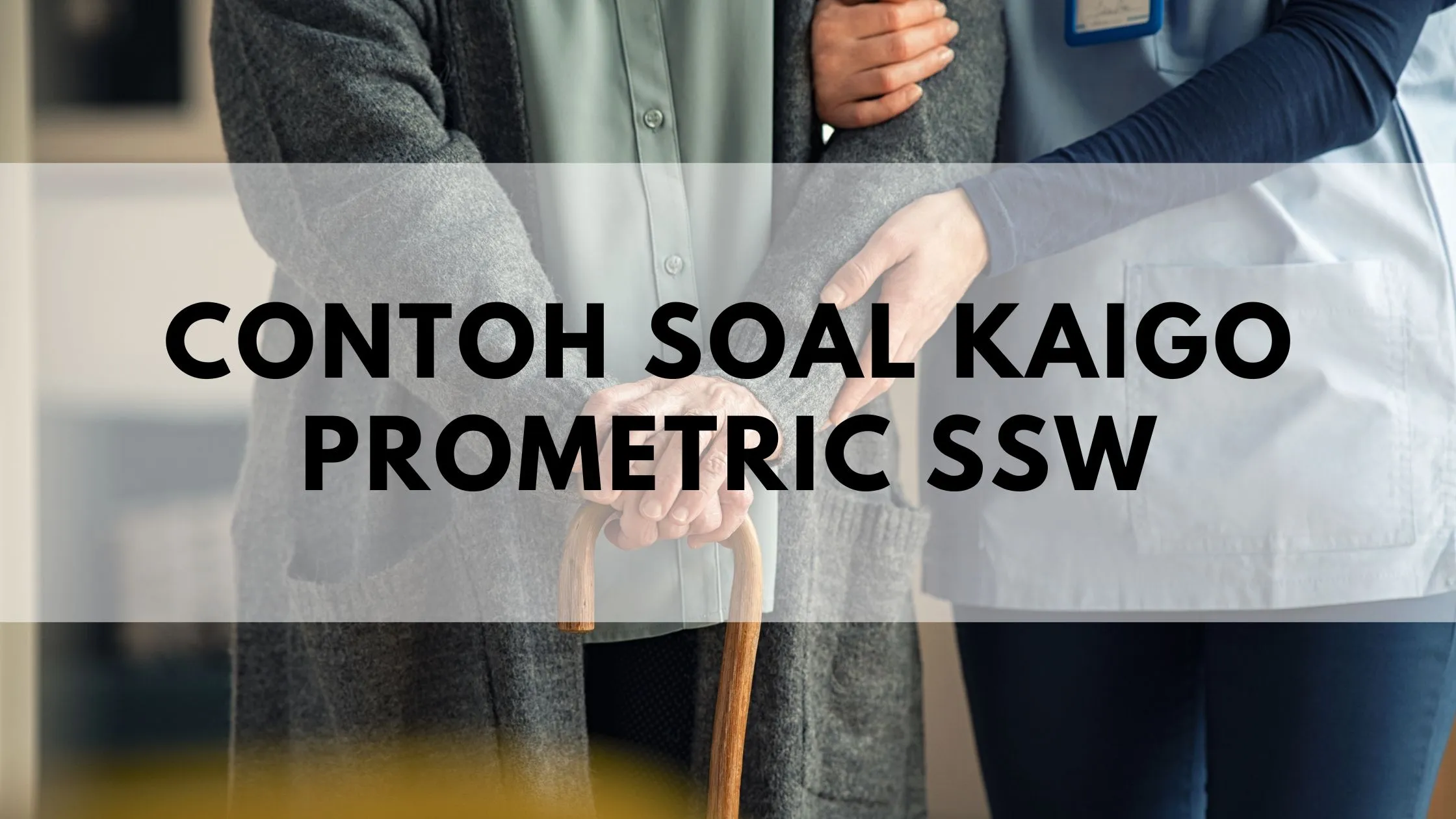 Contoh Soal Kaigo Prometric untuk persiapan ujian SSW atau tokutei ginou